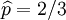 \widehat{p}=2/3