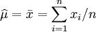 \widehat{\mu} = \bar{x} = \sum^{n}_{i=1}x_i/n