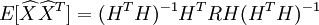 E[\widehat{X}\widehat{X}^T]=(H^TH)^{-1}H^TRH(H^TH)^{-1}