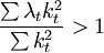 \frac{\sum \lambda_t k_t^2}{\sum k_t^2}>1