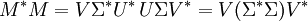 M^{*} M = V \Sigma^{*} U^{*}\, U \Sigma V^{*} = V (\Sigma^{*} \Sigma) V^{*}\,