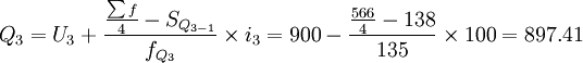 Q_3=U_3+\frac{\frac{\sum f}{4}-S_{Q_{3-1}}}{f_{Q_3}}\times i_3=900-\frac{\frac{566}{4}-138}{135}\times 100=897.41