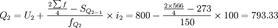 Q_2=U_2+\frac{\frac{2\sum f}{4}-S_{Q_{2-1}}}{f_{Q_2}}\times i_2=800-\frac{\frac{2\times 566}{4}-273}{150}\times 100=793.33