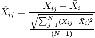 \hat{X}_{ij}=\frac{X_{ij}-\bar{X}_i}{\frac{\sqrt{\sum_{j=1}^N (X_{ij}-\bar{X}_i)^2}}{(N-1)}}