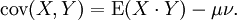 \operatorname{cov}(X, Y) = \operatorname{E}(X \cdot Y) - \mu \nu. \,