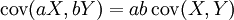 \operatorname{cov}(aX, bY) = ab\, \operatorname{cov}(X, Y)\,