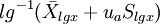 lg^{-1}(\bar{X}_{lgx}+u_{a}S_{lgx})