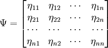 \Psi = \begin{bmatrix} \eta_{11} & \eta_{12} & \cdots & \eta_{1n} \\ \eta_{21} & \eta_{22} & \cdots & \eta_{2n} \\ \cdots & \cdots & \cdots & \cdots \\ \eta_{n1} & \eta_{n2} & \cdots & \eta_{nn} \end{bmatrix}