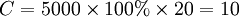 C=5000 \times 100% \times 20=10