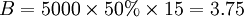 B=5000 \times 50% \times 15=3.75