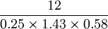 \frac{12}{0.25 \times 1.43 \times 0.58}