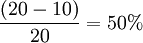 \frac{(20-10)}{20}=50%