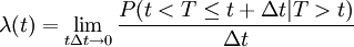 \lambda(t)=\lim_{t\Delta t \to 0} \frac{P(t<T\le t+\Delta t|T>t)}{\Delta t}