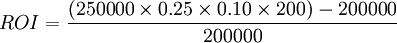 ROI=\frac{(250000 \times 0.25 \times 0.10 \times 200)-200000}{200000}