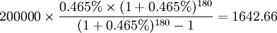 200000\times\frac{0.465%\times(1+0.465%)^{180}}{(1+0.465%)^{180}-1}=1642.66