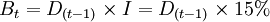 B_t=D_{(t-1)}\times I=D_{(t-1)}\times 15%