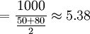 =\frac{1000}{\frac{50+80}{2}}\approx5.38