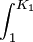 \int_{1}^{K_1}