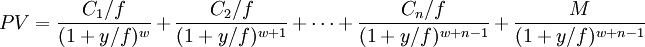 PV=\frac{C_1/f}{(1+y/f)^w}+\frac{C_2/f}{(1+y/f)^{w+1}}+\cdots+\frac{C_n/f}{(1+y/f)^{w+n-1}}+\frac{M}{(1+y/f)^{w+n-1}}