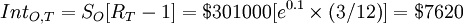 Int_{O,T}=S_O[R_T-1]=$301000[e^{0.1}\times(3/12)]=$7620