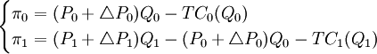 \begin{cases} \pi_0 = (P_0 + \triangle P_0) Q_0 - TC_0(Q_0) \\ \pi_1 = (P_1 + \triangle P_1) Q_1 - (P_0 + \triangle P_0) Q_0 - TC_1(Q_1) \end{cases}