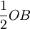 \frac{1}{2}OB