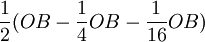 \frac{1}{2}(OB-\frac{1}{4}OB-\frac{1}{16}OB)