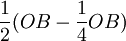 \frac{1}{2}(OB-\frac{1}{4}OB)