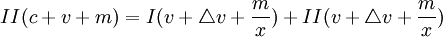 II(c+v+m)=I(v+ \triangle v + \frac{m}{x}) + II(v + \triangle v + \frac{m}{x})