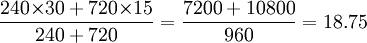 \frac{240{\times}30+720{\times}15}{240+720}=\frac{7200+10800}{960}=18.75