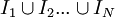 I_1 \cup I_2 ... \cup I_N