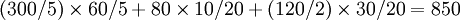 (300/5)\times60/5+80\times10/20+(120/2)\times30/20=850
