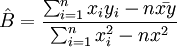 \hat{B}=\frac{\sum_{i=1}^n x_iy_i-n\bar{xy}}{\sum_{i=1}^n x_i^2-nx^2}