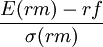 \frac{E(rm)-rf}{\sigma(rm)}