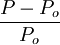 \frac{P-P_o}{P_o}