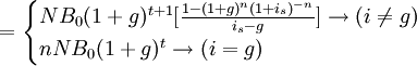 =\begin{cases} NB_0(1+g)^{t+1}[\frac{1-(1+g)^n(1+i_s)^{-n}}{i_s-g}]\to(i\neq g)\\nNB_0(1+g)^t\to(i=g)\end{cases}
