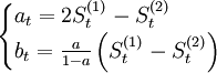 \begin{cases}a_t=2S^{(1)}_{t}-S^{(2)}_t\\b_t=\frac{a}{1-a}\left(S^{(1)}_t-S^{(2)}_t\right)\end{cases}