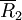 \overline{R}_2