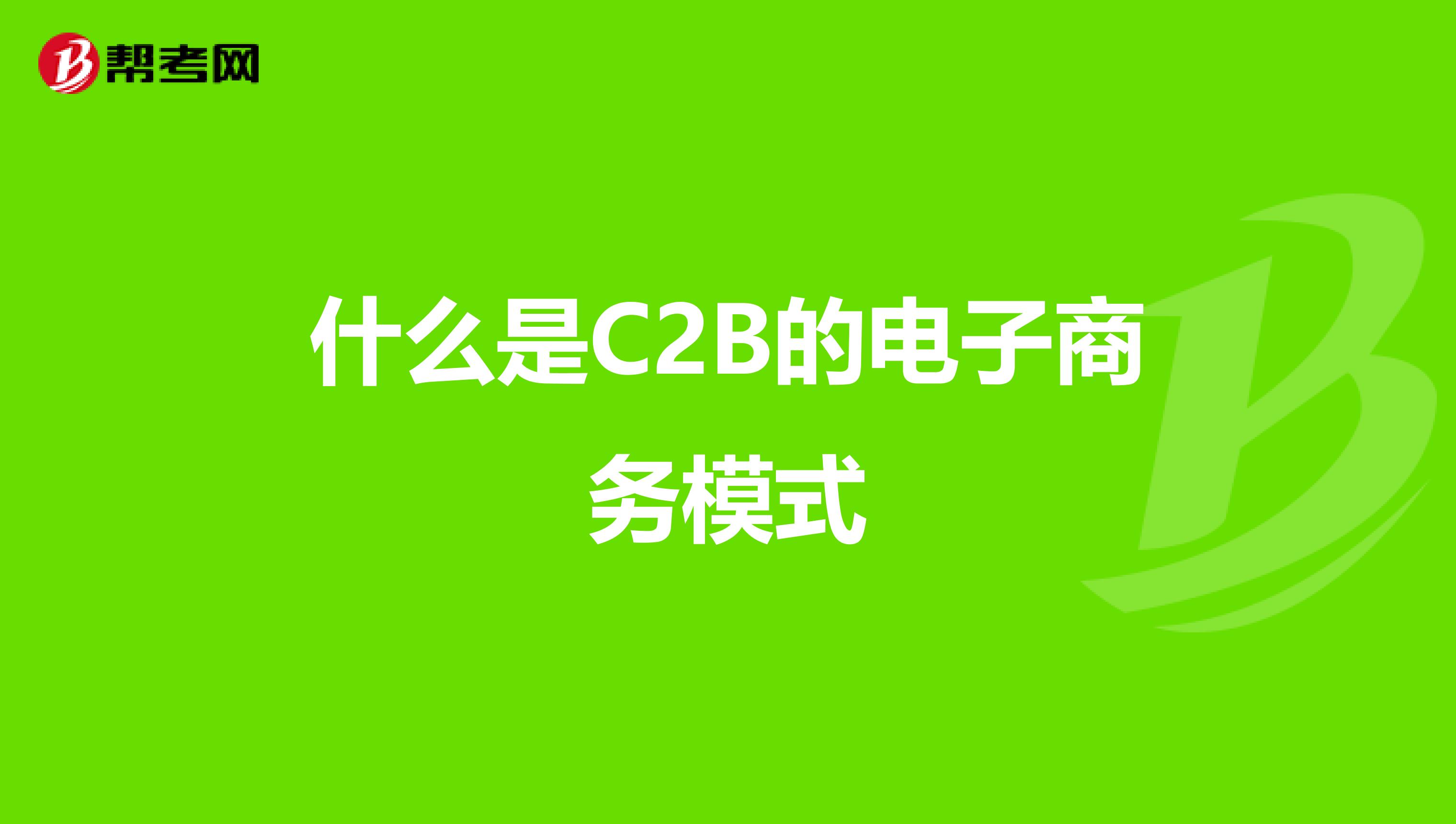 电子商务分类c2b是什么(什么是c2b商务模式?三大模式电子商务代表网站有哪些？)