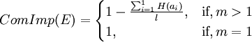 ComImp(E)=\begin{cases}1 - \frac{\sum_{i=1}^1H(a_i)}{l},& \mbox{if},m>1\\1,&\mbox{if},m=1 \end{cases}