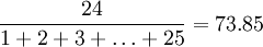 \frac{24}{1+2+3+\ldots +25}=73.85
