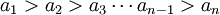 a_1 > a_2 > a_3 \cdots a_{n-1} > a_n