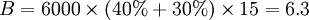 B=6000 \times (40%+30%) \times 15=6.3