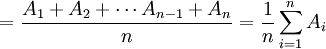=\frac{A_1 + A_2 + \cdots A_{n-1} + A_n}{n}=\frac{1}{n} \sum_{i=1}^n A_i