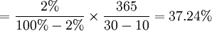 =\frac{2%}{100%-2%}\times \frac{365}{30-10}=37.24%