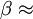\beta \approx