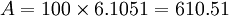 A=100 \times 6.1051=610.51