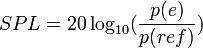 SPL=20\log_{10}(\frac{p(e)}{p(ref)})