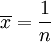 \overline{x}=\frac{1}{n}