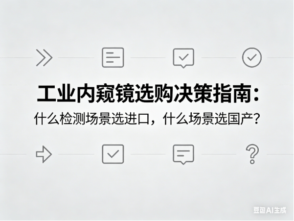 文章《工业内窥镜选购决策指南：什么检测场景选进口，什么场景选国产》封面图